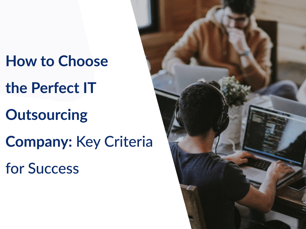 How to Choose the Perfect IT Outsourcing Company: Key Criteria for Success